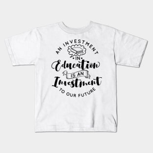 'Education Is An Investment In Our Future' Education Shirt Kids T-Shirt